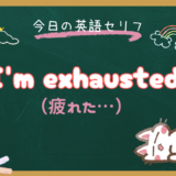 「疲れ果てた…」は英語で？ “I’m exhausted.” の意味と使い方【朝ドラ英語『風、薫る』8話より】
